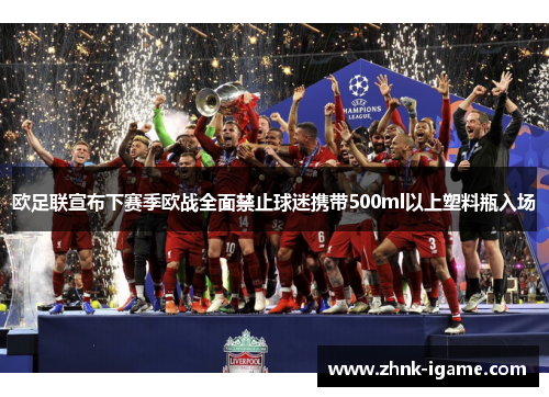 欧足联宣布下赛季欧战全面禁止球迷携带500ml以上塑料瓶入场